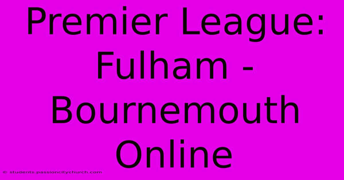 Premier League: Fulham - Bournemouth Online