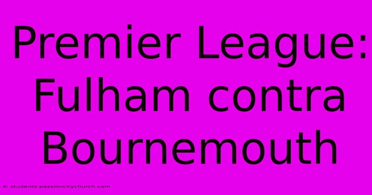 Premier League: Fulham Contra Bournemouth