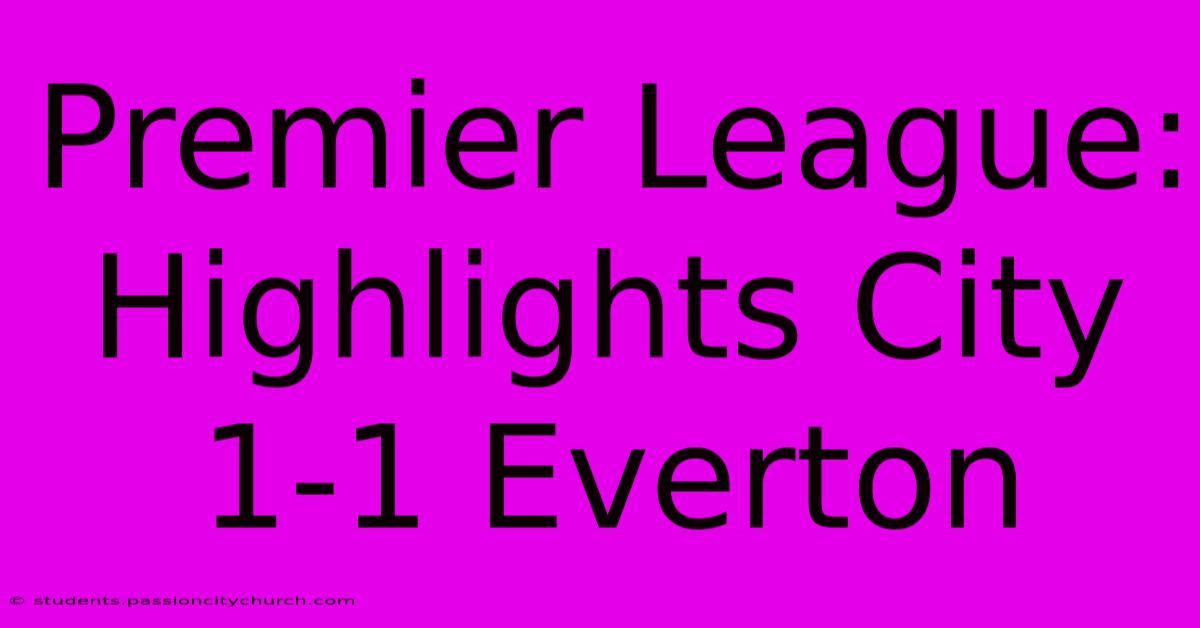 Premier League: Highlights City 1-1 Everton