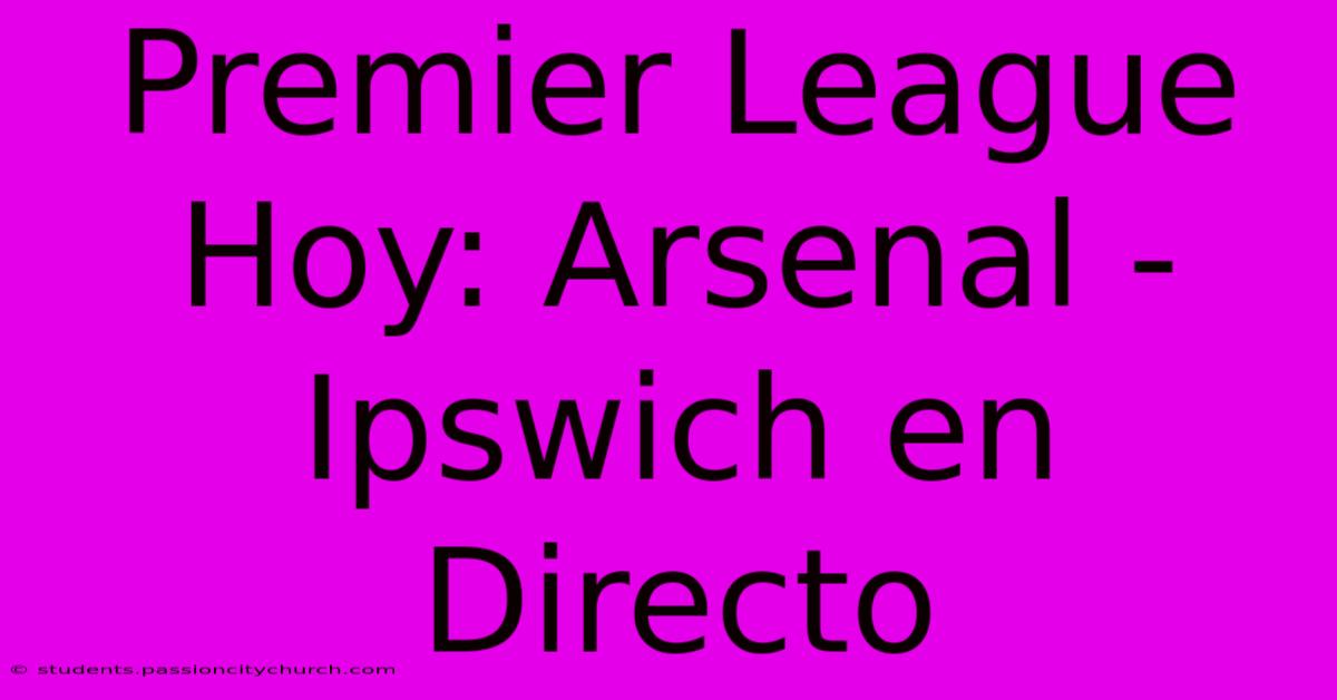 Premier League Hoy: Arsenal - Ipswich En Directo