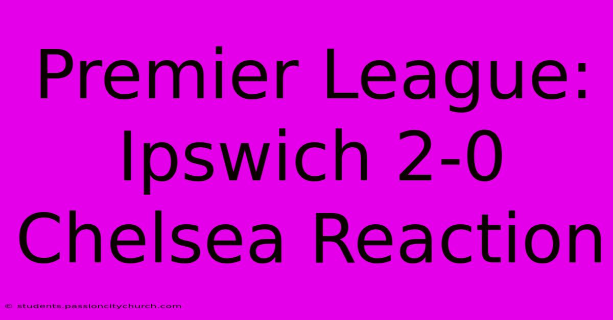 Premier League: Ipswich 2-0 Chelsea Reaction