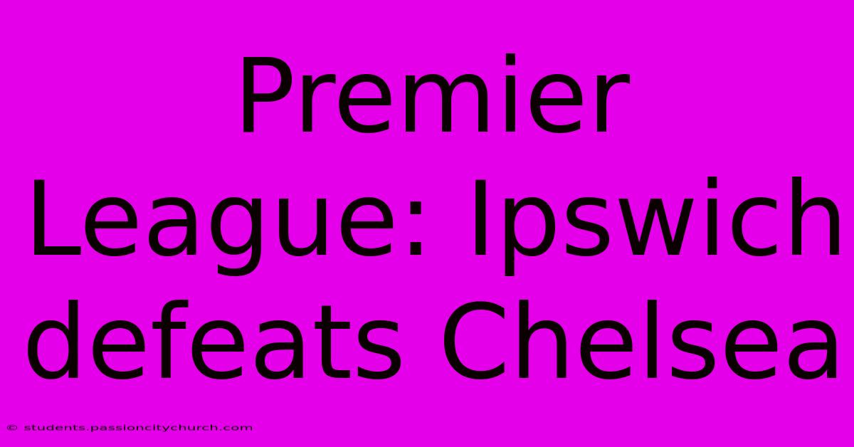 Premier League: Ipswich Defeats Chelsea