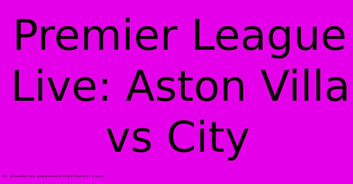 Premier League Live: Aston Villa Vs City