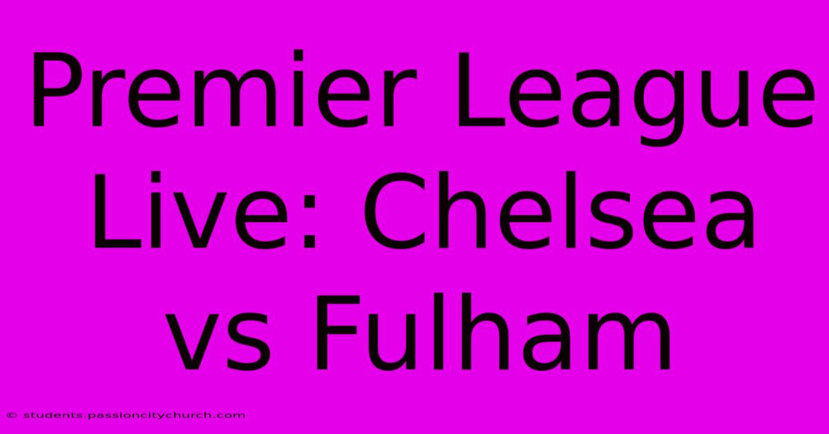 Premier League Live: Chelsea Vs Fulham