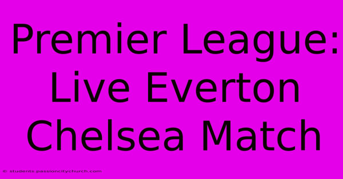 Premier League: Live Everton Chelsea Match