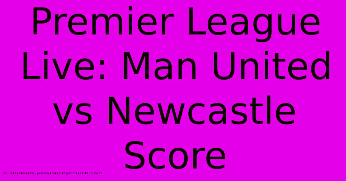 Premier League Live: Man United Vs Newcastle Score