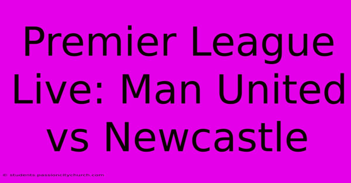 Premier League Live: Man United Vs Newcastle