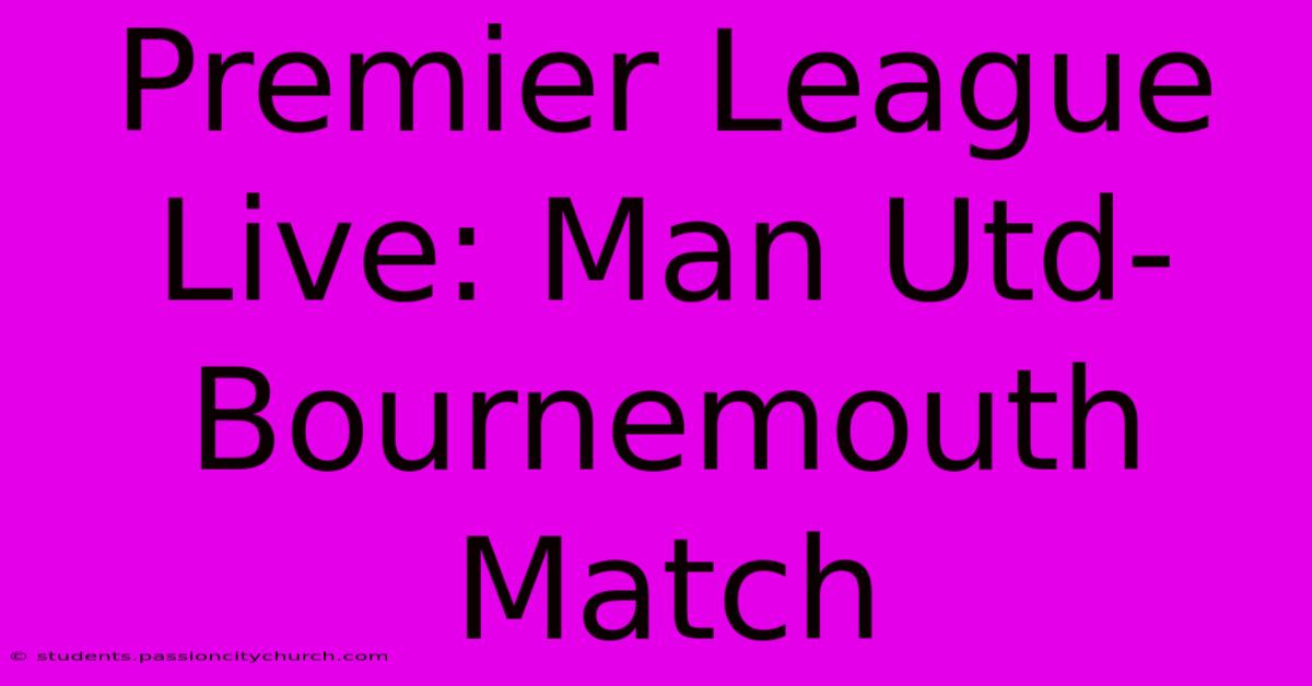 Premier League Live: Man Utd-Bournemouth Match