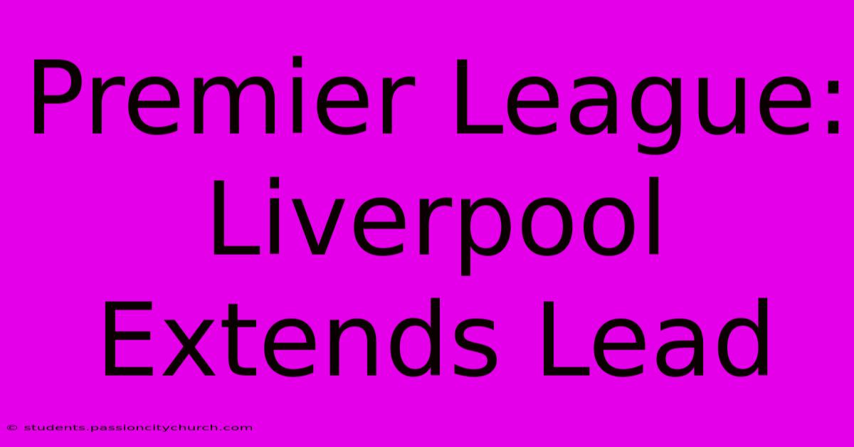 Premier League: Liverpool Extends Lead