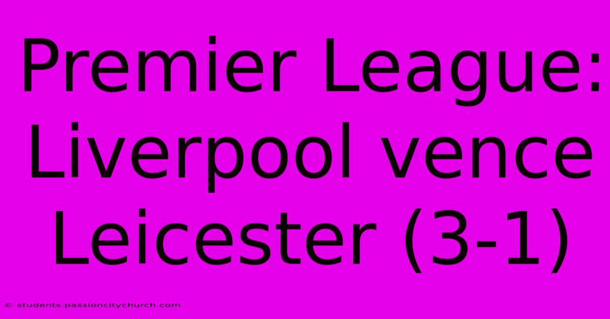 Premier League: Liverpool Vence Leicester (3-1)