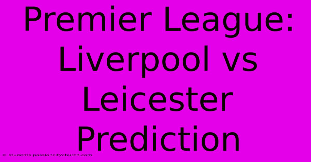 Premier League: Liverpool Vs Leicester Prediction