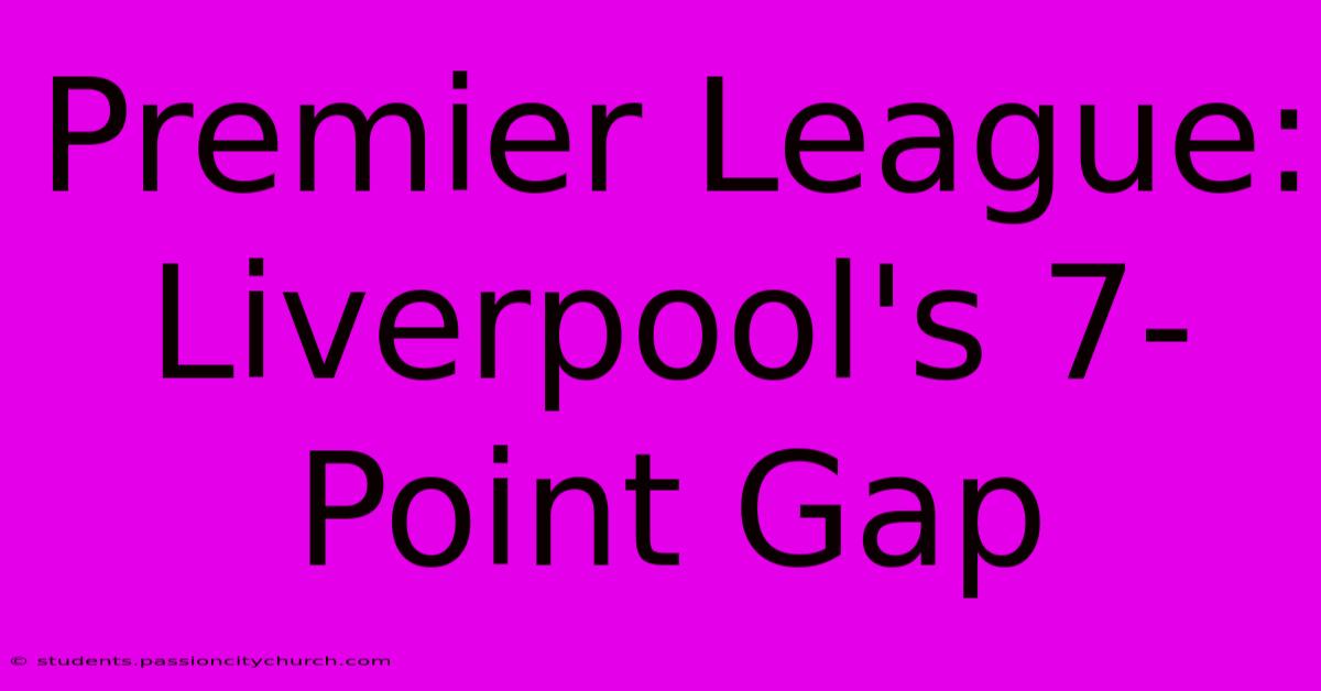 Premier League: Liverpool's 7-Point Gap