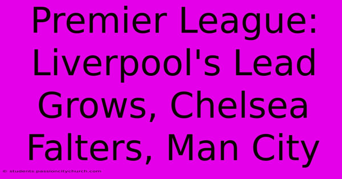 Premier League: Liverpool's Lead Grows, Chelsea Falters, Man City