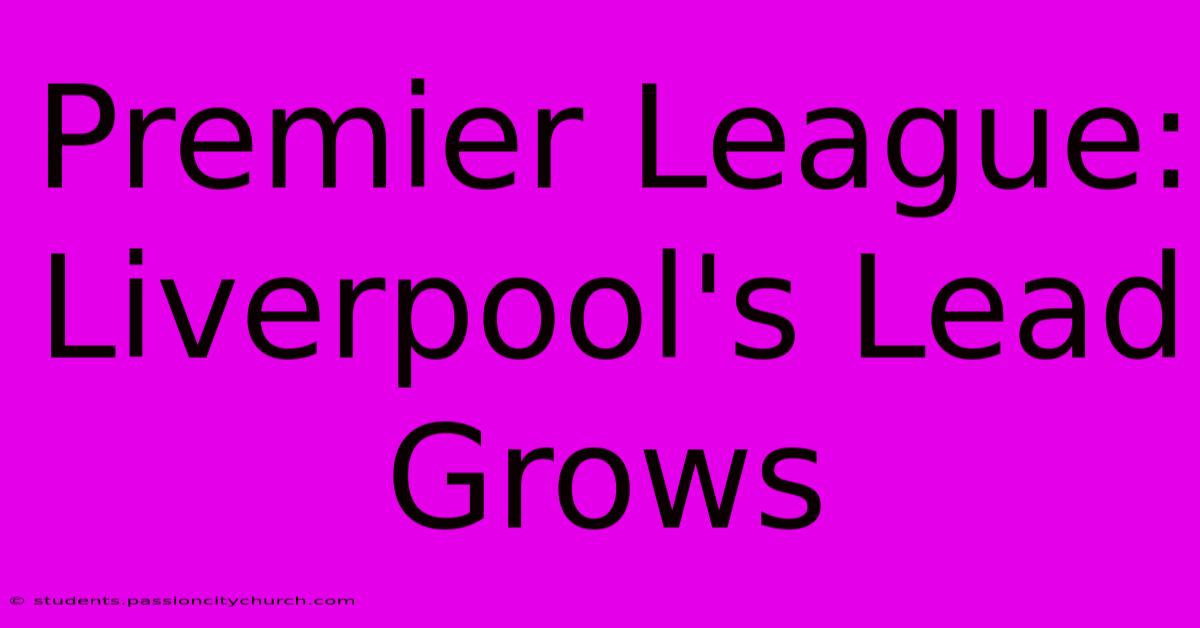 Premier League: Liverpool's Lead Grows