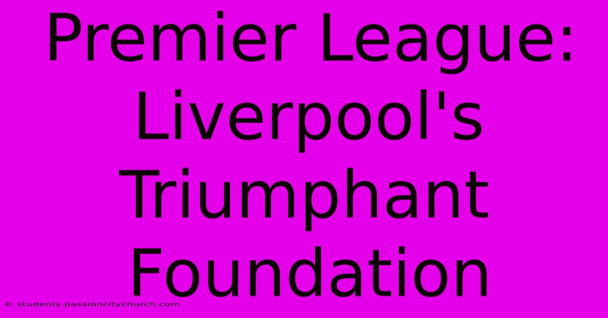 Premier League: Liverpool's Triumphant Foundation