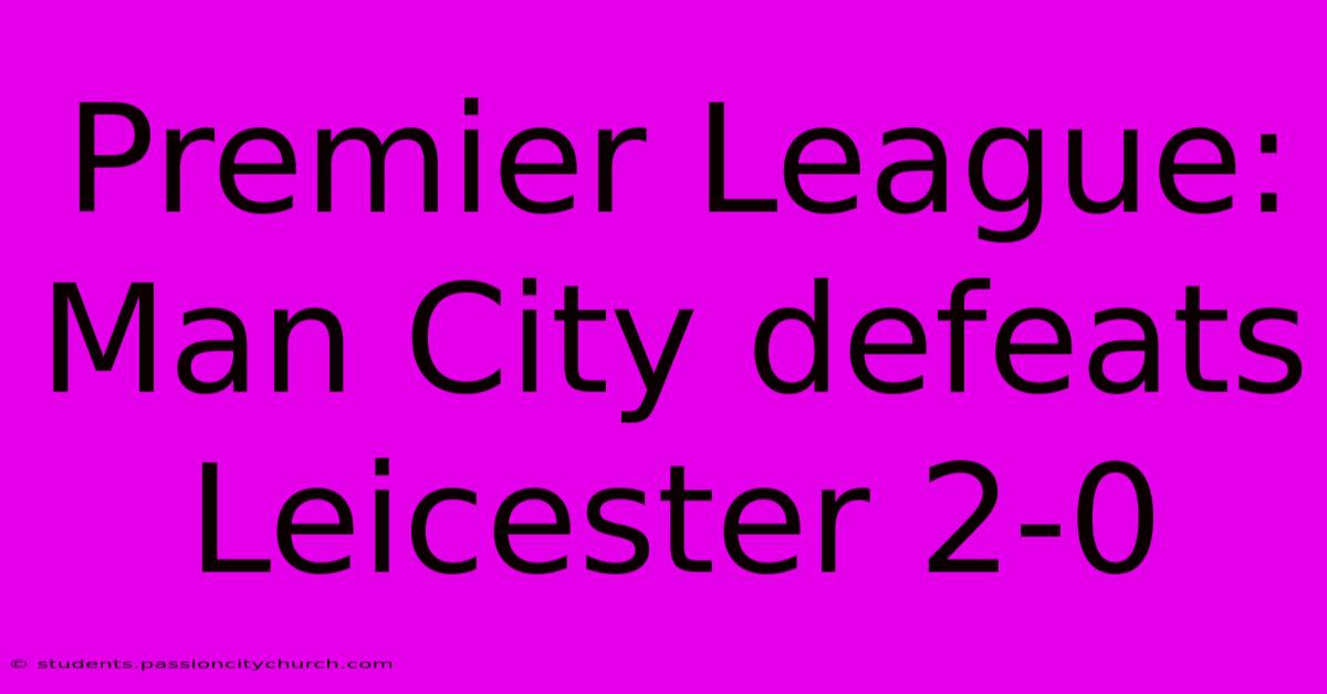 Premier League: Man City Defeats Leicester 2-0