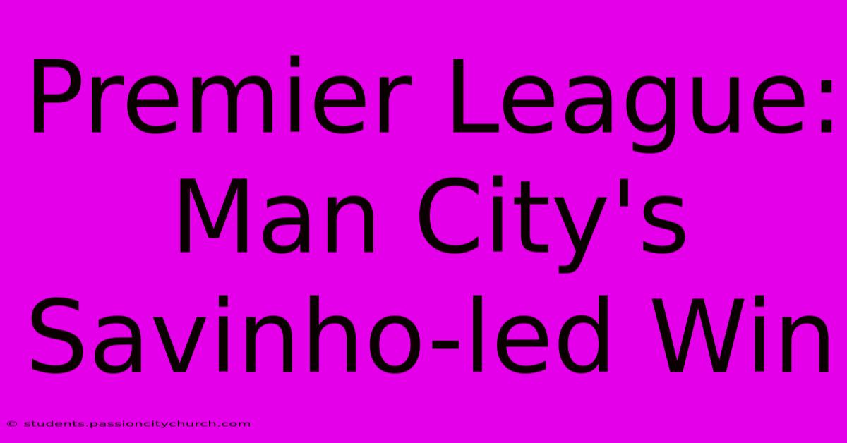 Premier League: Man City's Savinho-led Win