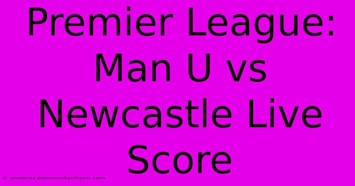 Premier League: Man U Vs Newcastle Live Score