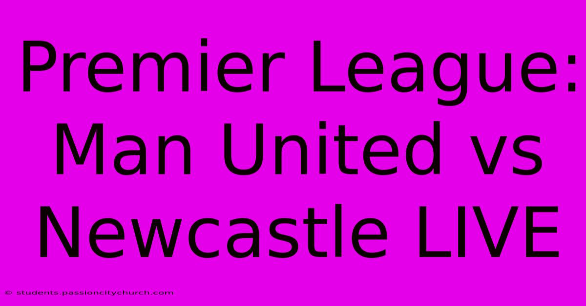 Premier League: Man United Vs Newcastle LIVE