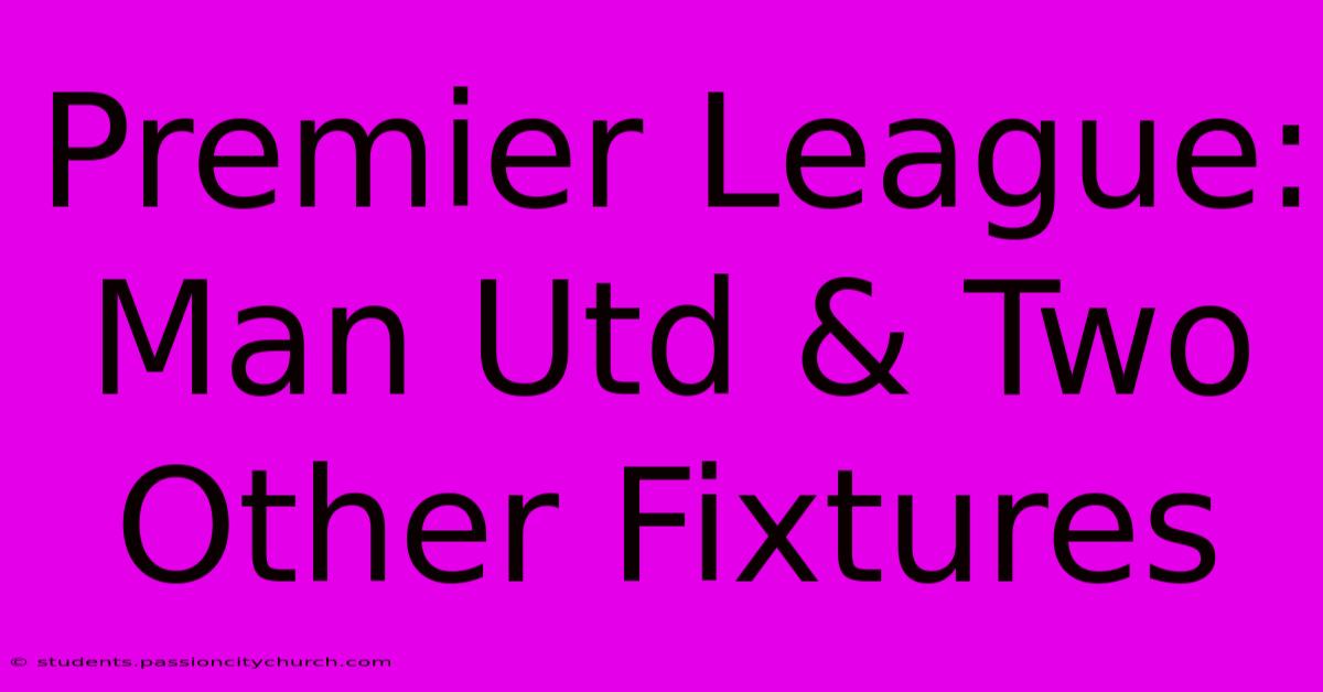 Premier League: Man Utd & Two Other Fixtures