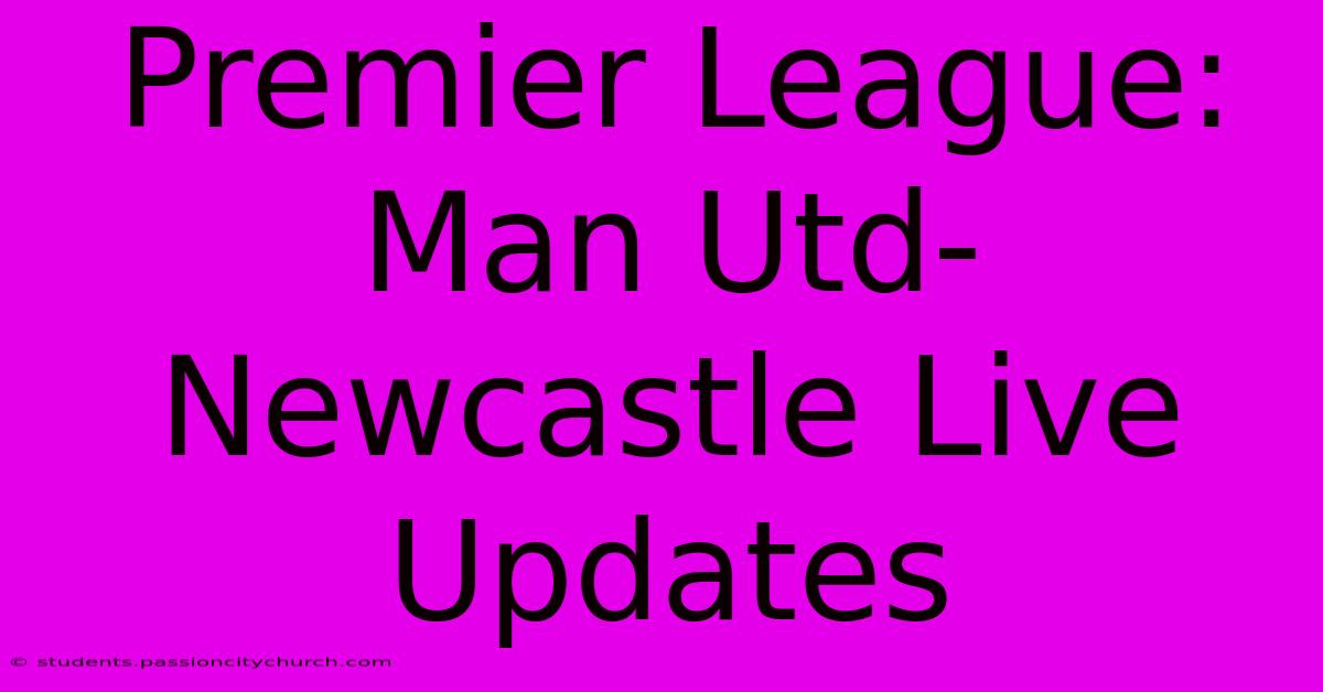 Premier League: Man Utd-Newcastle Live Updates