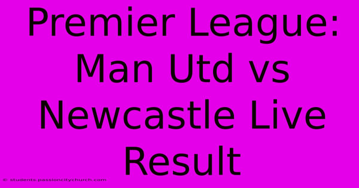 Premier League: Man Utd Vs Newcastle Live Result