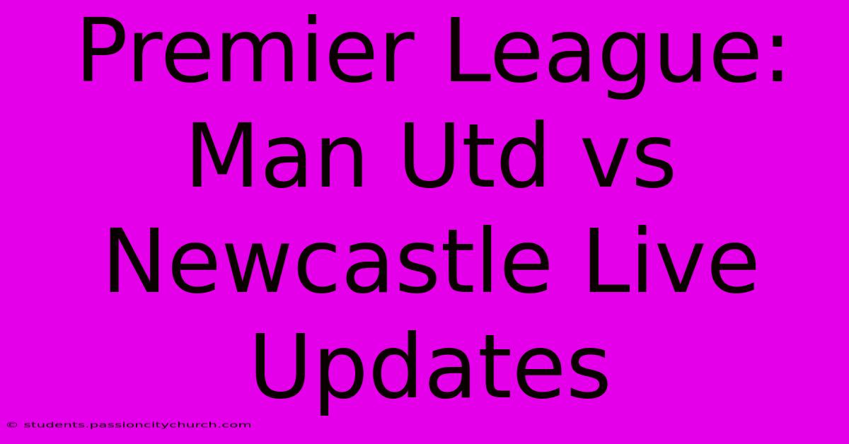 Premier League: Man Utd Vs Newcastle Live Updates