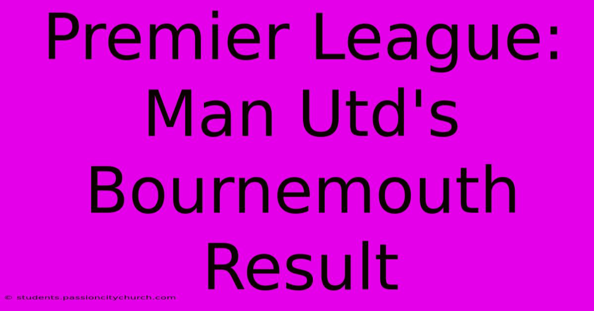 Premier League: Man Utd's Bournemouth Result