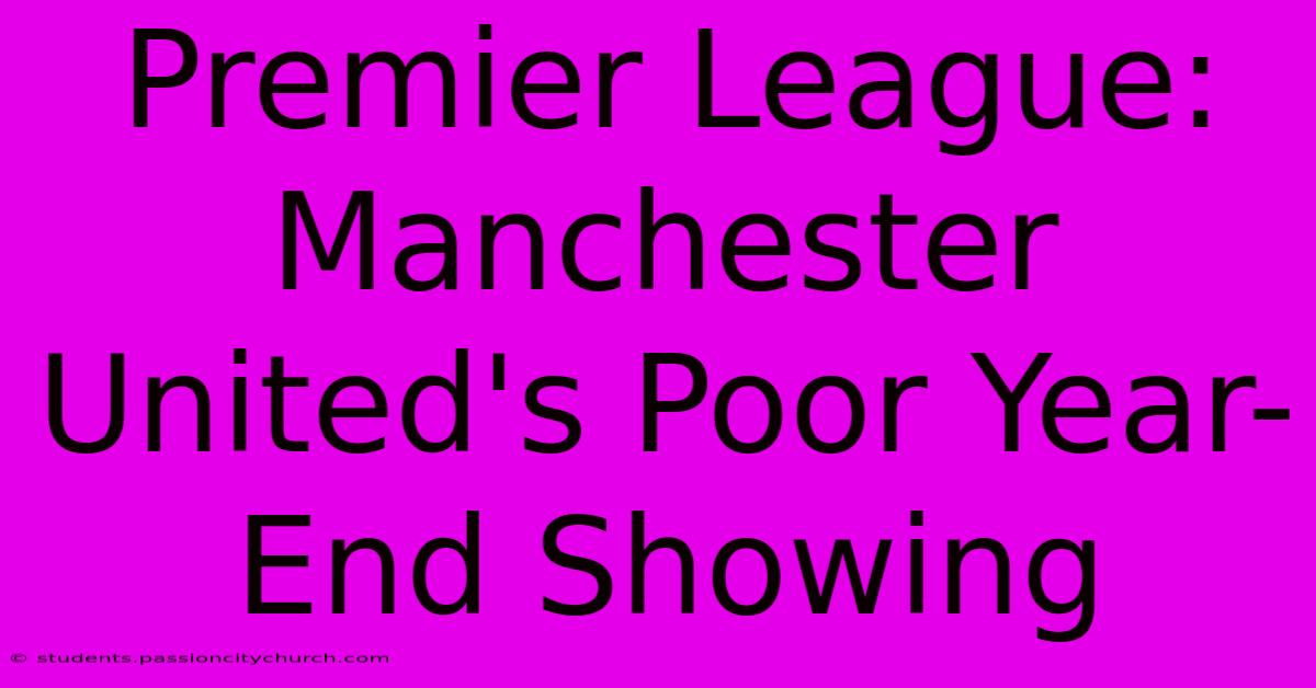 Premier League: Manchester United's Poor Year-End Showing