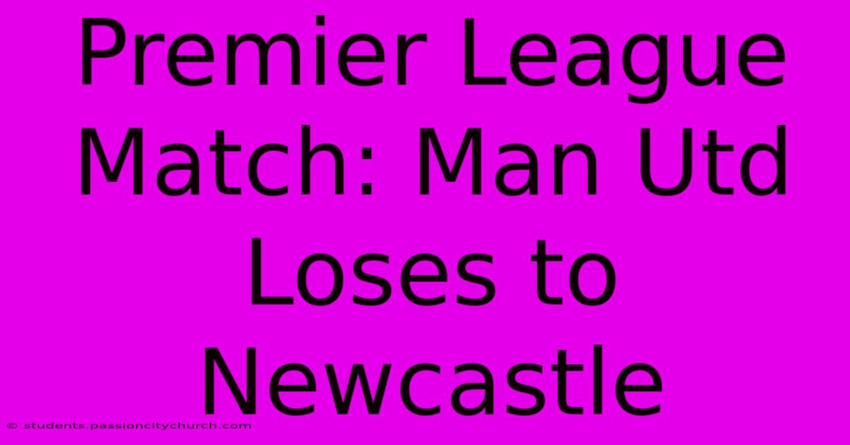 Premier League Match: Man Utd Loses To Newcastle