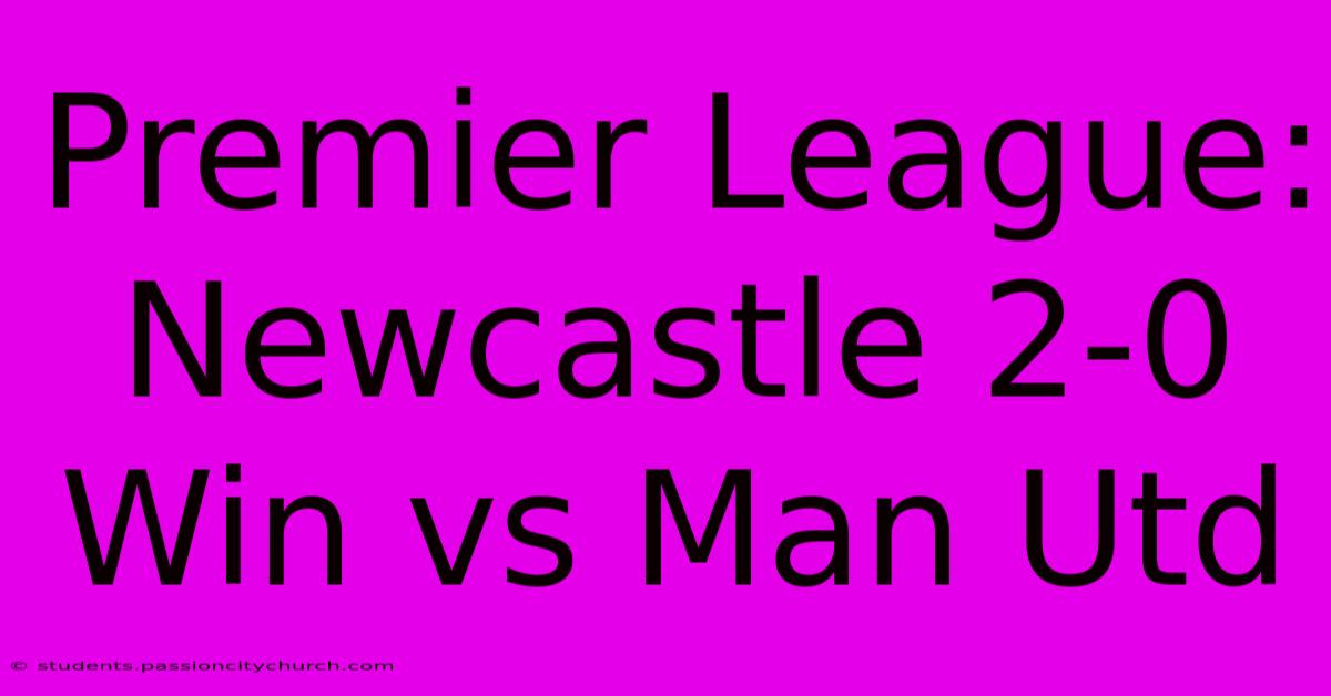 Premier League: Newcastle 2-0 Win Vs Man Utd