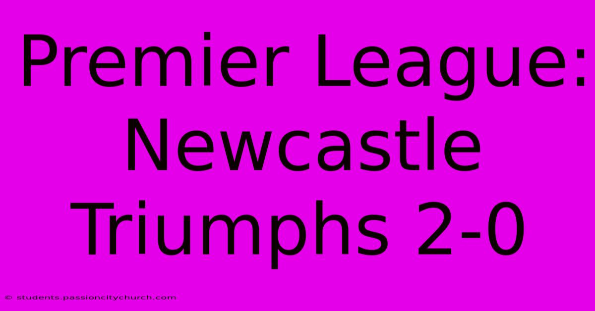 Premier League: Newcastle Triumphs 2-0