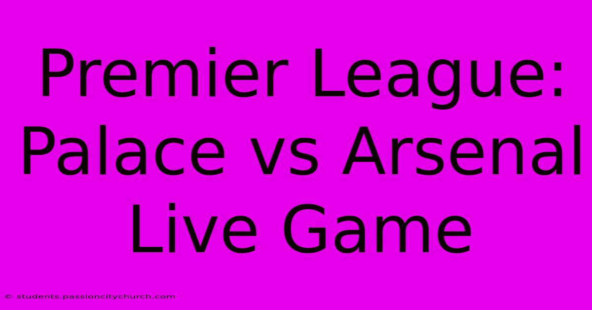 Premier League: Palace Vs Arsenal Live Game