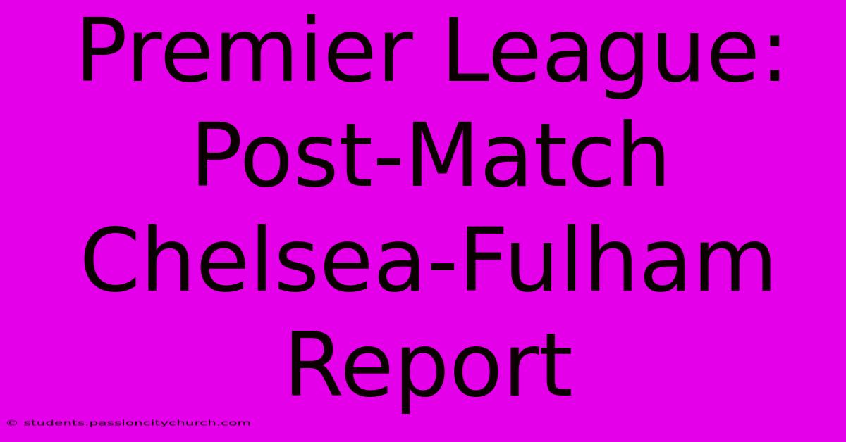 Premier League: Post-Match Chelsea-Fulham Report