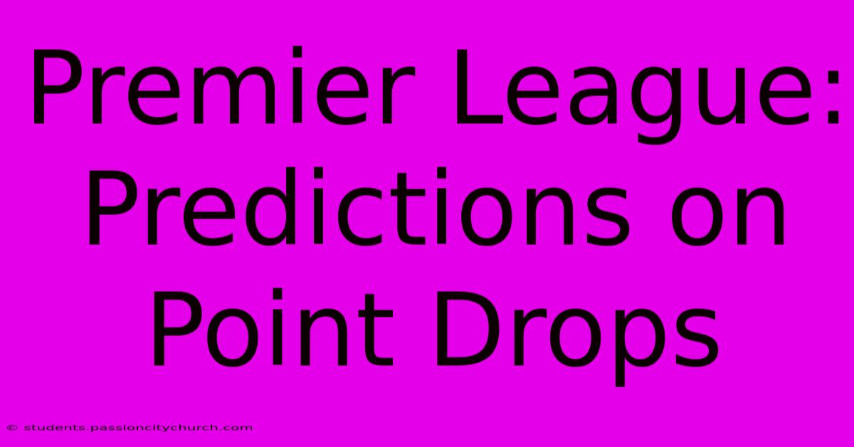 Premier League:  Predictions On Point Drops