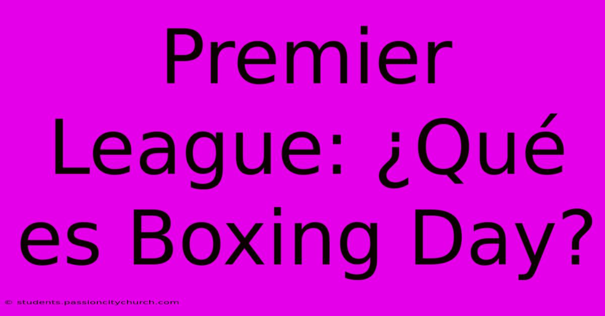 Premier League: ¿Qué Es Boxing Day?