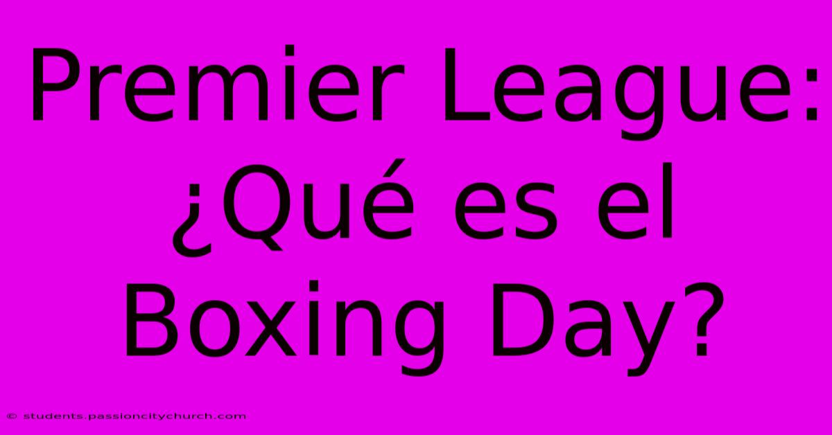 Premier League: ¿Qué Es El Boxing Day?