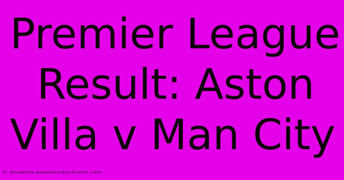 Premier League Result: Aston Villa V Man City