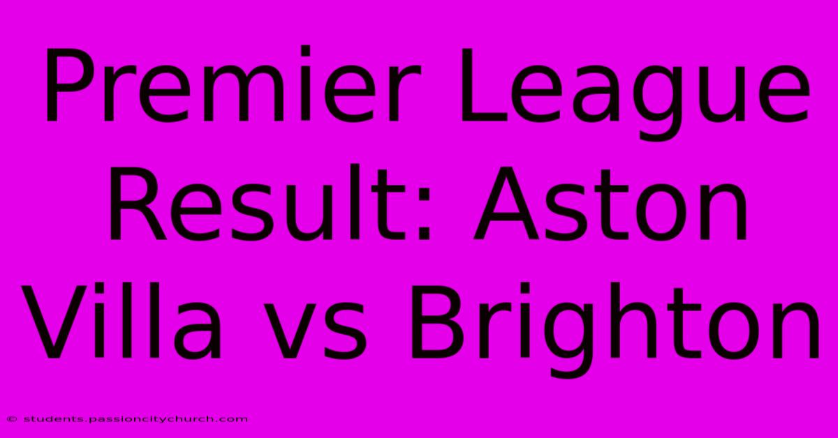 Premier League Result: Aston Villa Vs Brighton