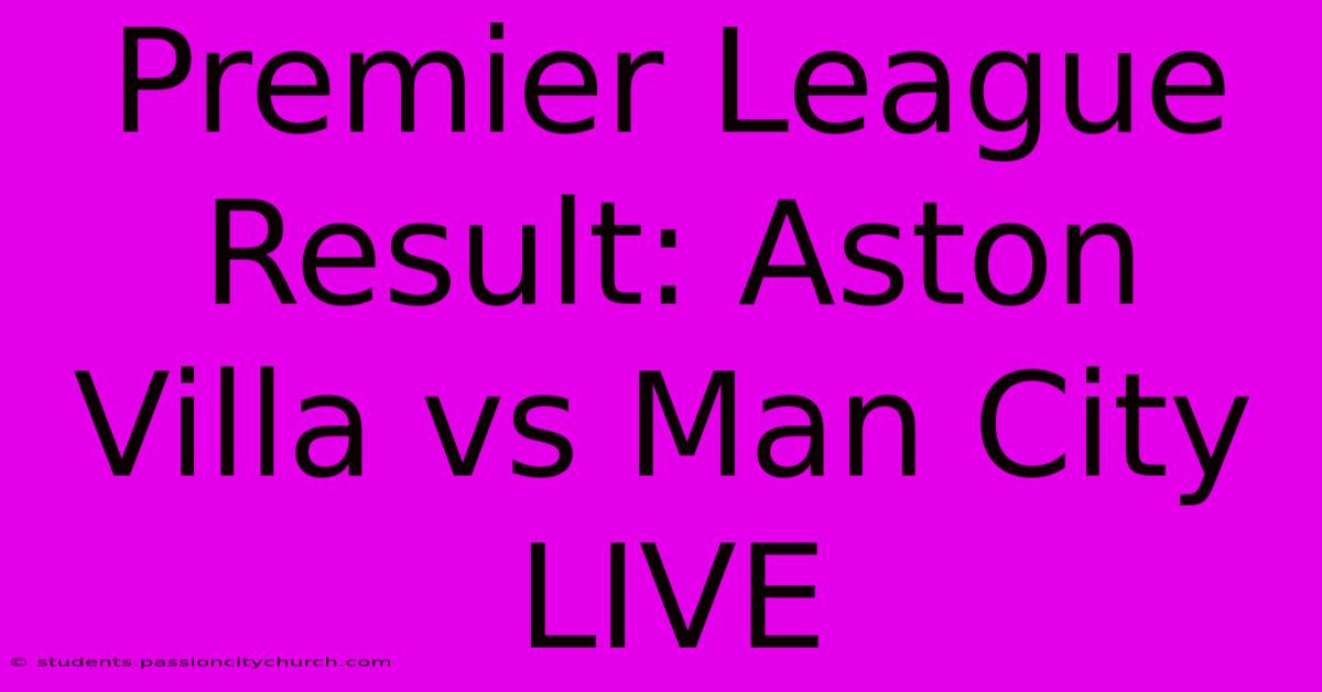 Premier League Result: Aston Villa Vs Man City LIVE