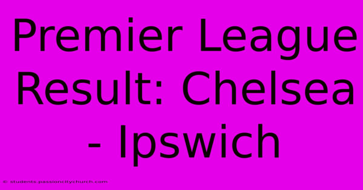 Premier League Result: Chelsea - Ipswich