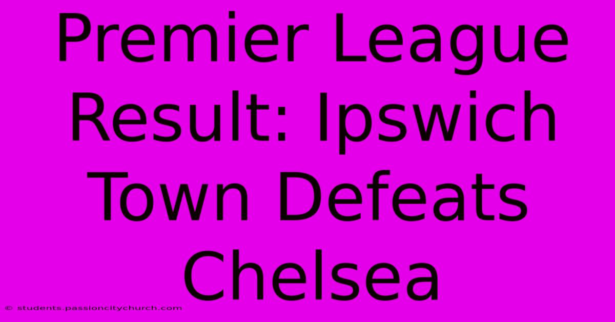 Premier League Result: Ipswich Town Defeats Chelsea