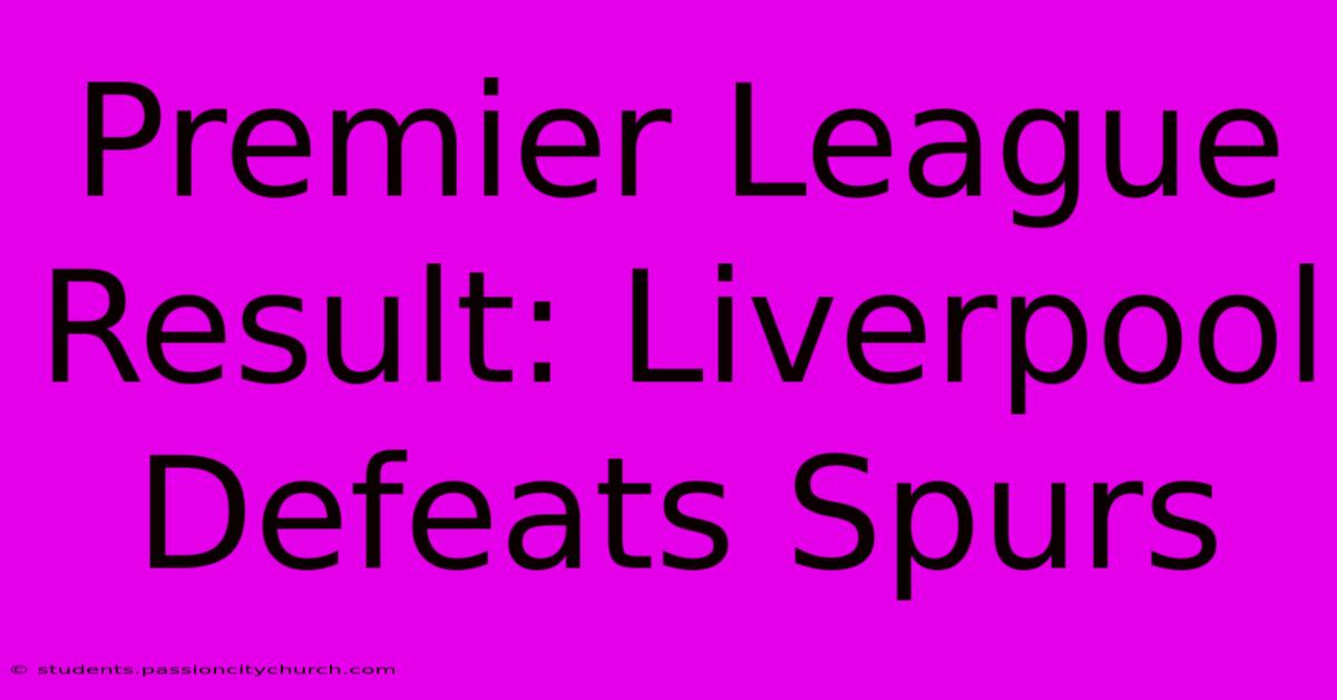 Premier League Result: Liverpool Defeats Spurs