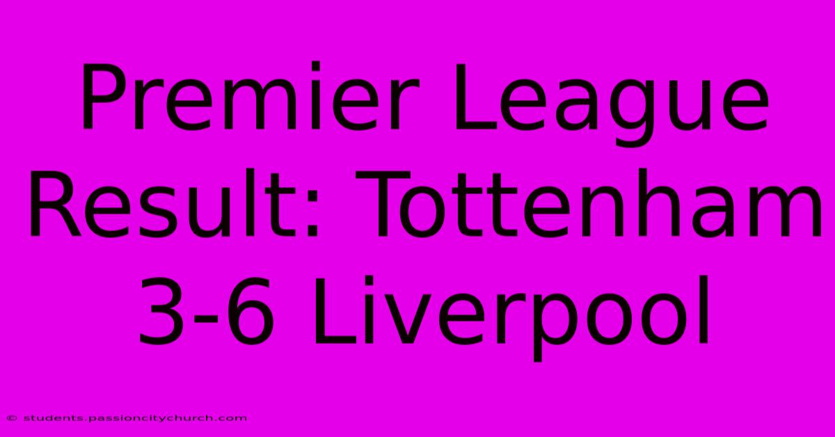 Premier League Result: Tottenham 3-6 Liverpool