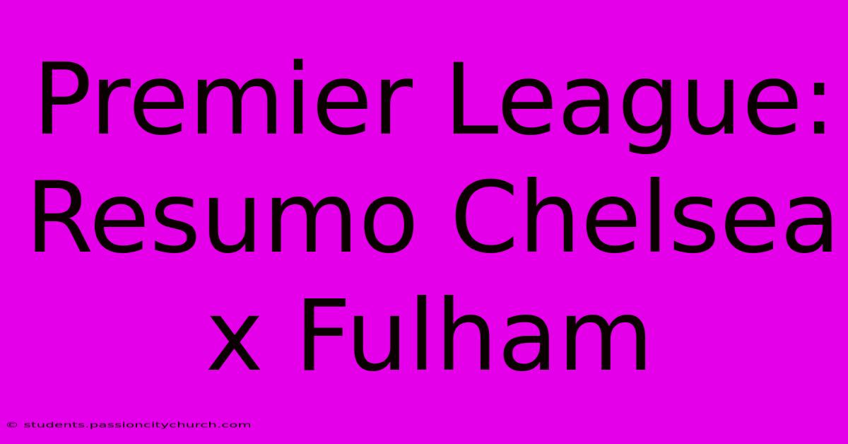 Premier League:  Resumo Chelsea X Fulham