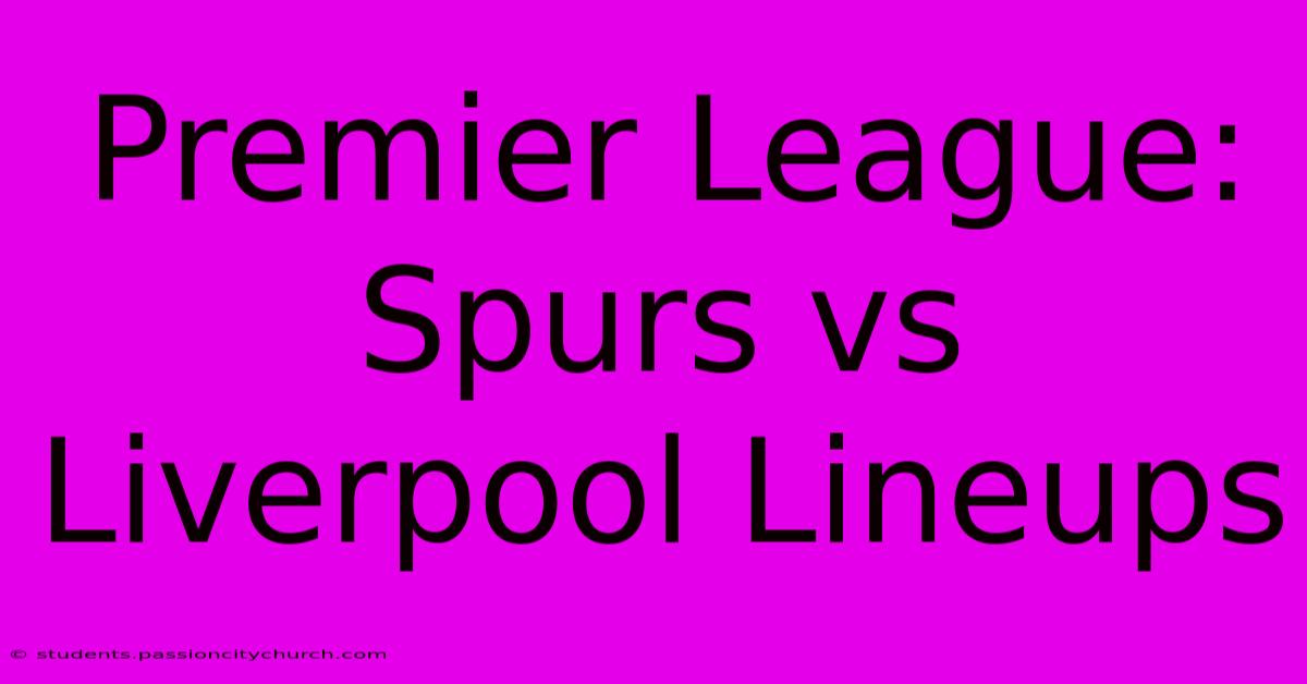 Premier League: Spurs Vs Liverpool Lineups