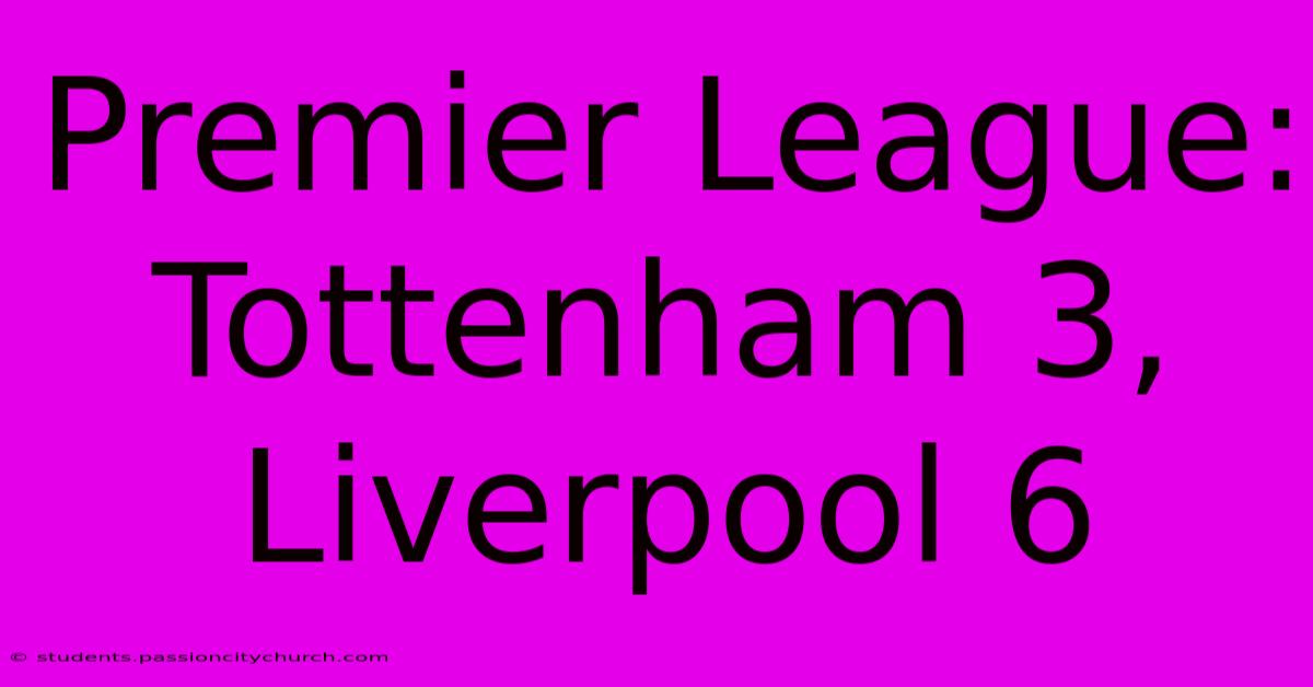 Premier League: Tottenham 3, Liverpool 6