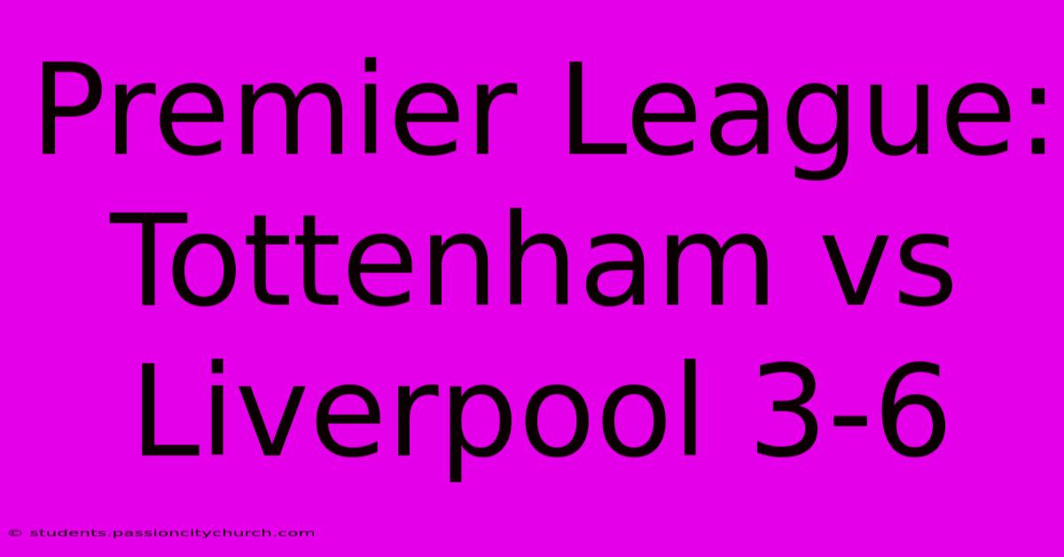 Premier League: Tottenham Vs Liverpool 3-6