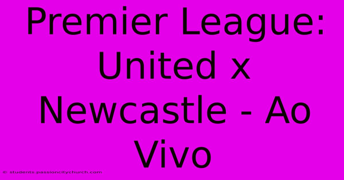 Premier League: United X Newcastle - Ao Vivo