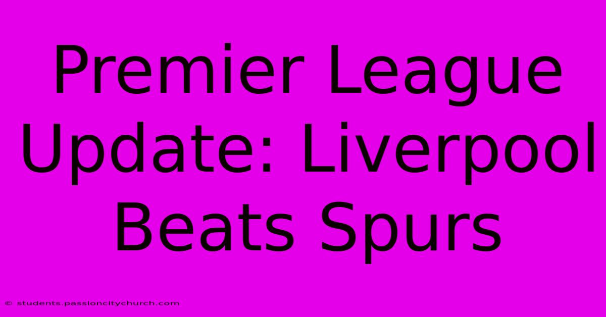 Premier League Update: Liverpool Beats Spurs